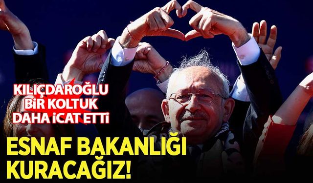 Kılıçdaroğlu: Esnaf Bakanlığı kuracağız!