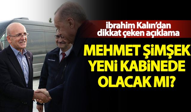İbrahim Kalın'dan dikkat çeken açıklama! Mehmet Şimşek kabinede olacak mı?