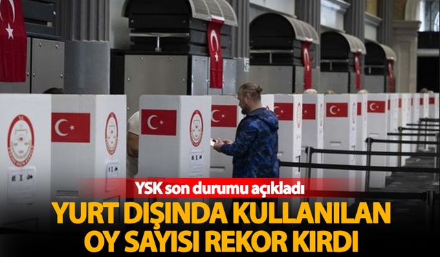 YSK son rakamları açıkladı! Yurt dışında seçime rekor katılım