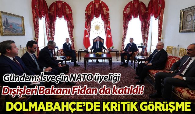Dolmabahçe’de kritik görüşme! Gündem: İsveç'in NATO üyeliği