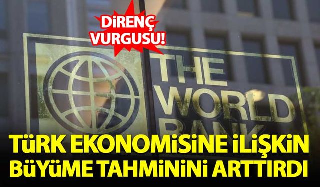 Dünya Bankası, Türk ekonomisine ilişkin büyüme tahminini arttırdı