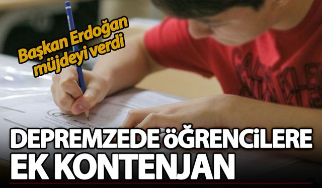 Başkan Erdoğan duyurdu: Depremzede öğrencilere ek kontenjan!