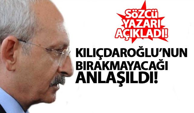 'Kılıçdaroğlu'nun CHP liderliğini bırakmayacağı anlaşıldı'