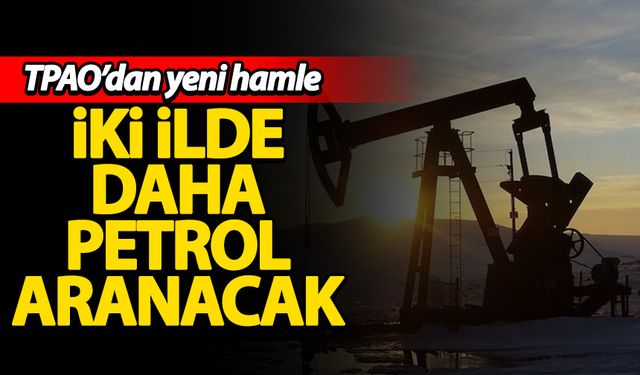 TPAO'dan yeni hamle! İki ilde daha petrol aranacak