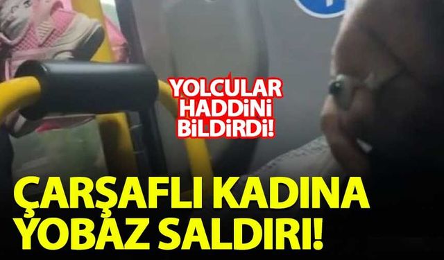 Çarşaflı kadına yönelik yobaz saldırıya yolcular kayıtsız kalmadı!
