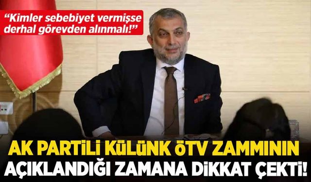 AK Partili Külünk, ÖTV zammının açıklandığı zamana dikkat çekti: Kimler sebebiyet verdiyse...