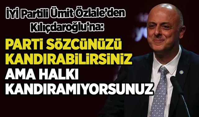 İYİ Partili Özlale'den Kılıçdaroğlu'na sert sözler: Parti sözcünüzü kandırabilirsiniz ama...