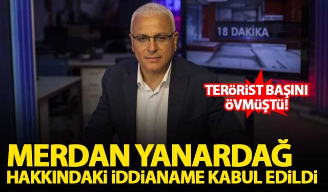 Merdan Yanardağ hakkındaki iddianame kabul edildi!