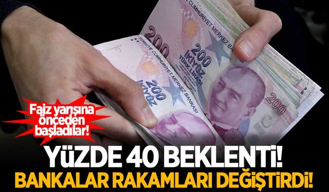Yüzde 40 beklenti! Bankalar rakamları değiştirdi!