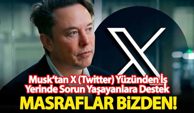 Musk’tan X (Twitter) yüzünden iş yerinde sorun yaşayanlara destek