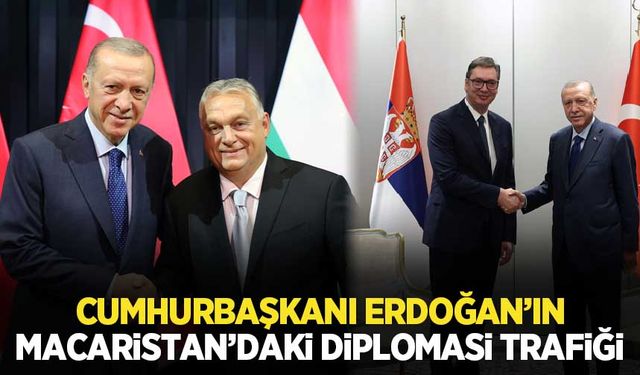 Cumhurbaşkanı Erdoğan'dan Macaristan'da diplomasi trafiği