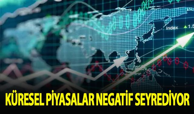 Küresel piyasalar negatif seyrediyor