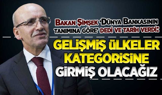 Bakan Şimşek, o yılı işaret etti: Gelişmiş ülkeler kategorisine gireceğiz