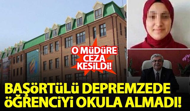 Başörtülü depremzede öğrenciyi okula almayan müdüre ceza!