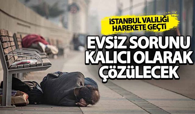 İstanbul Valiliği harekete geçti: Artık kimse sokakta yaşamayacak