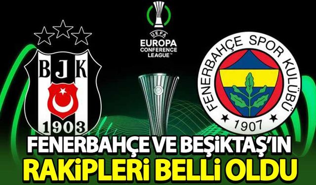 Fenerbahçe ve Beşiktaş'ın Konferans Ligi'ndeki rakipleri belli oldu!