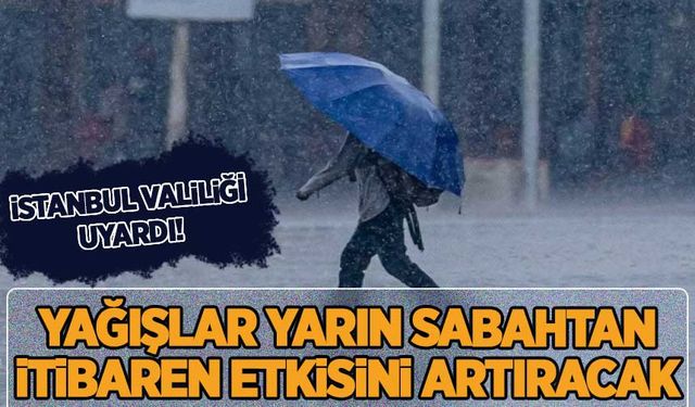 İstanbul Valiliği uyardı! Yağışlar yarın sabahtan itibaren etkisini artıracak