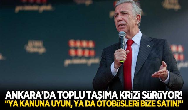 Ankara'da toplu taşıma krizi! "Ya kanuna uyun, ya da otobüsleri satın gidin!"