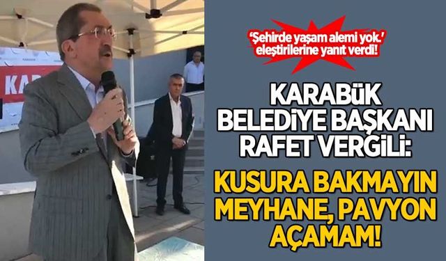 Karabük Belediye Başkanı Vergili: "Kusura bakmayın meyhane, pavyon açamam!"