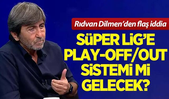 Rıdvan Dilmen'den flaş iddia! Süper Lig'de sistem değişecek mi?