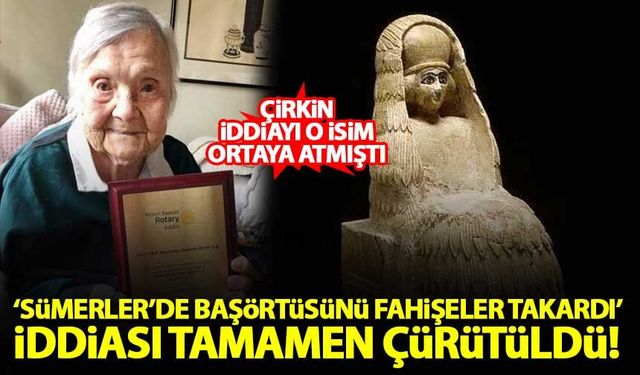 Muazzez İlmiye Çığ'ın 'Sümerler'de başörtüsünü fahişeler takardı' iddiası çürütüldü