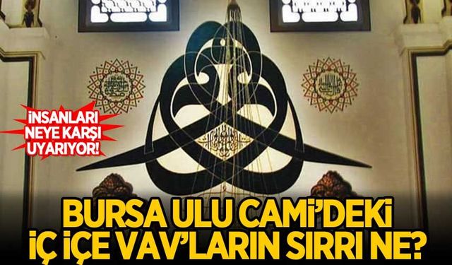 Ulu Cami'deki 'iç içe Vav'lar insanları neye karşı uyarıyor? Sırrı ne? İşte tüm detaylar...