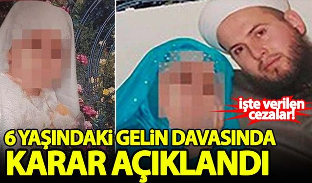 6 yaşındaki gelin davasında karar açıklandı!