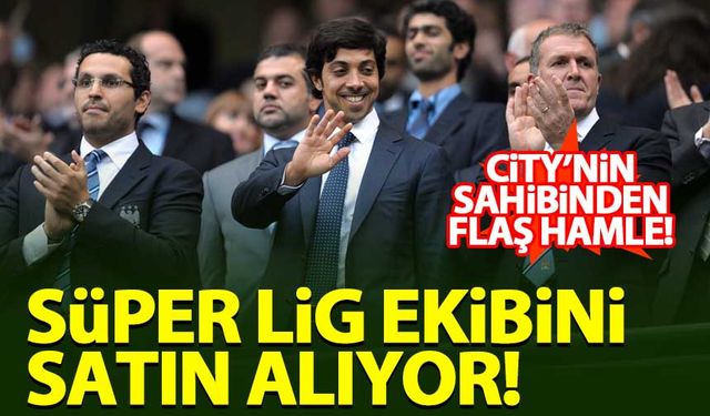 Manchester City'nin başkanı Süper Lig ekibini satın alıyor!