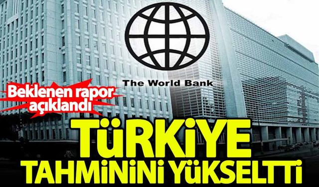 Dünya Bankası Türkiye'nin büyüme tahminini değiştirdi!