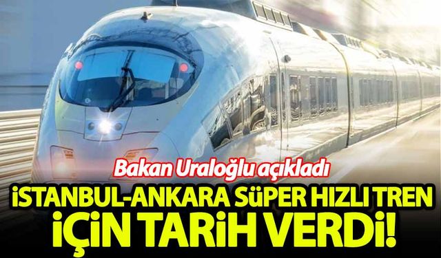 Bakan Uraloğlu, İstanbul-Ankara Süper Hızlı Treni için tarih verdi