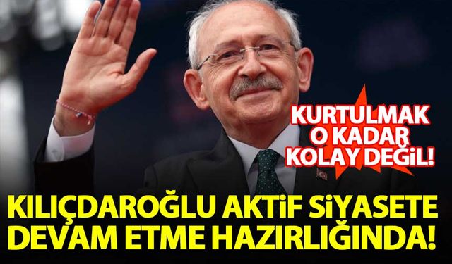 Kılıçdaroğlu aktif siyasete devam etme hazırlığında!