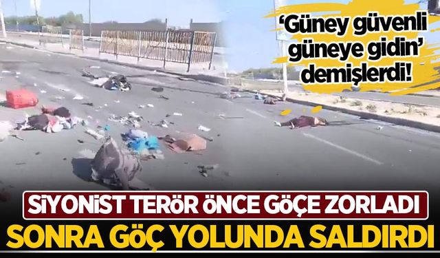 'Güvenli bölge' demişlerdi! Siyonist terör önce göçe zorladı, sonra göç yolunda vurdu