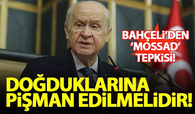 Bahçeli'den 'Mossad' tepkisi: Doğduklarına pişman edilmelidir!