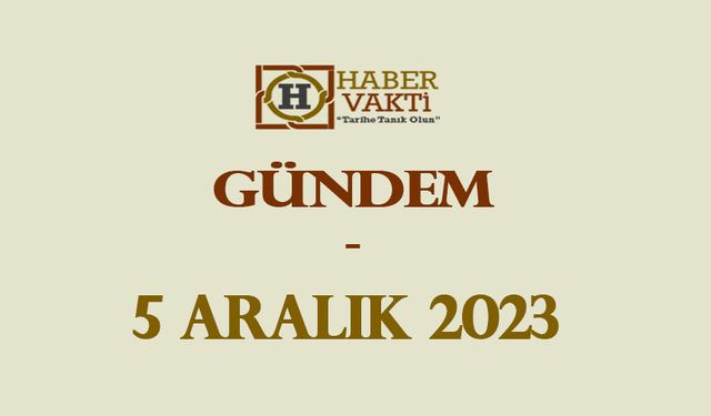 GÜNDEM / 5 Aralık 2023