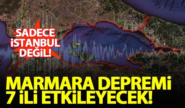 Marmara depremi uyarısı: 7 ili etkileyecek!