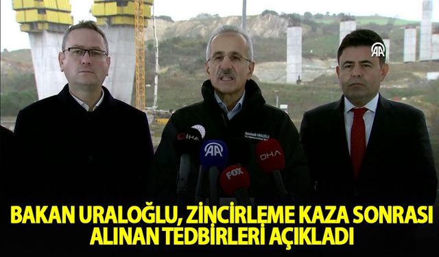 Bakan Uraloğlu, zincirleme kaza sonrası alınan tedbirleri açıkladı
