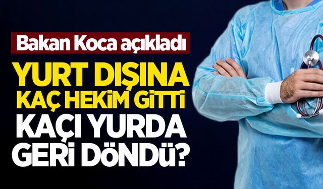 Bakan Koca, yurt dışına giden hekimlerin bir kısmının ülkeye geri döndüğünü açıkladı
