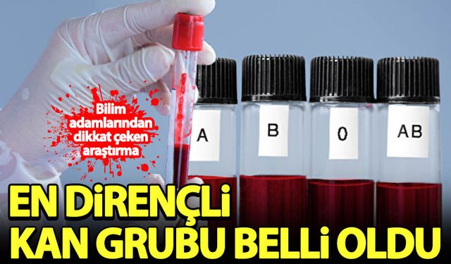 Bilim adamlarından dikkat çeken araştırma! En dirençli kan grubu belli oldu