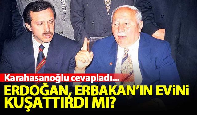 Erdoğan, Erbakan'ın evini kuşattırdı mı? Karahasanoğlu cevapladı...