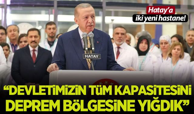 Hatay'a iki yeni hastane! Cumhurbaşkanı Erdoğan: Deprem bölgesinin üstüne titredik