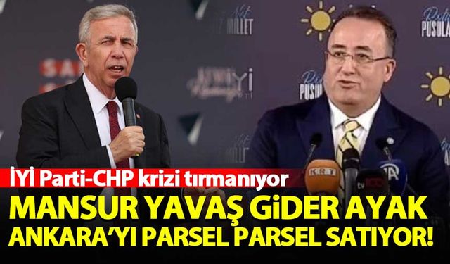 İYİ Parti-CHP krizi tırmanıyor: 'Mansur Yavaş gider ayak Ankara'yı parsel parsel satıyor'