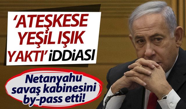 Savaş kabinesini by-pass etti! 'Netanyahu ateşkese yeşil ışık yaktı' iddiası