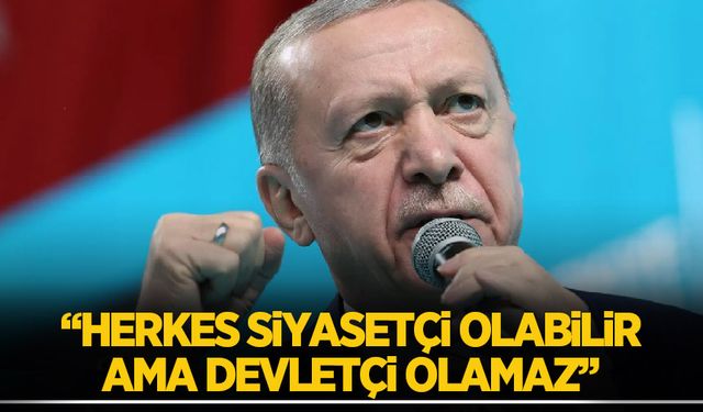 Cumhurbaşkanı Erdoğan: Herkes siyasetçi olabilir ama devletçi olamaz