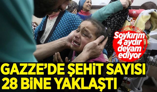 Soykırım 4 aydır devam ediyor! Gazze'de şehit sayısı 28 bine yaklaştı
