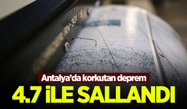 Antalya'da 4.7 büyüklüğünde deprem