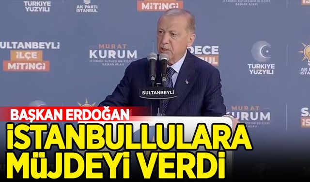 Başkan Erdoğan İstanbullulara müjdeyi verdi