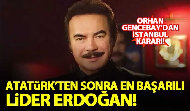 Orhan Gencebay: Atatürk'ten sonra en başarılı lider Erdoğan...