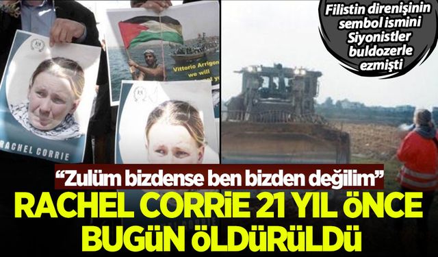 Siyonist zulme direnen Rachel Corrie,  21 yıl önce bugün rejimin buldozerlerince ezilerek alçakça katledildi!