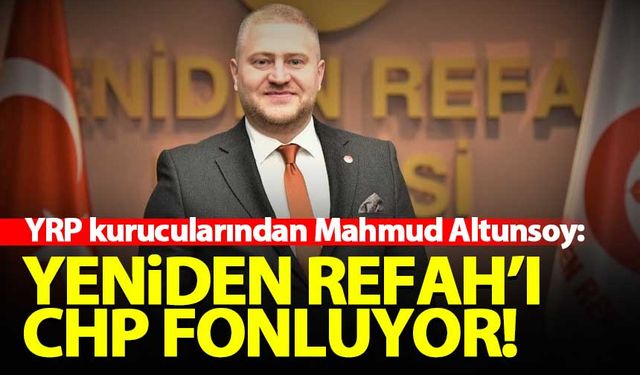 YRP kurucularından Mahmud Altunsoy: Yeniden Refah'ı CHP fonluyor