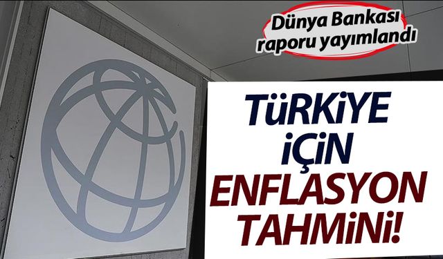 Dünya Bankasından 'Türkiye için enflasyon' tahmini